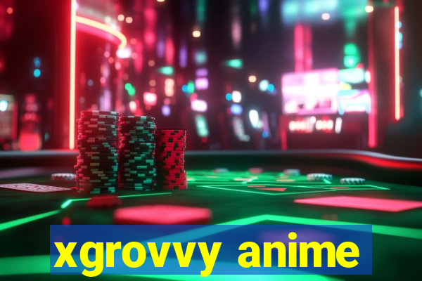 xgrovvy anime